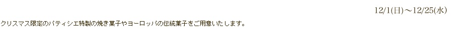 クリスマス限定のパティシエ特製の焼き菓子やヨーロッパの伝統菓子をご用意いたします。