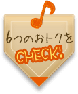 6つのお得をCHECK