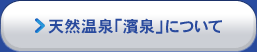 天然温泉「濱泉」について