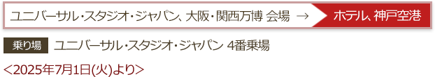 ユニバーサル・スタジオ・ジャパンおよび大阪・関西万博会場から神戸空港・ホテル行き 乗り場：ユニバーサル・スタジオ・ジャパン4番乗場